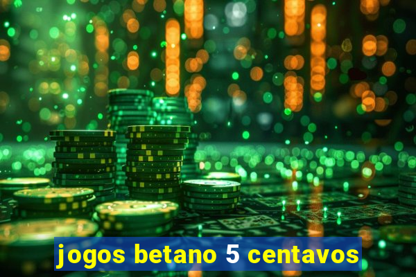 jogos betano 5 centavos